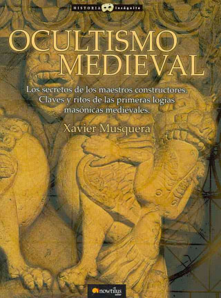 Kniha Ocultismo medieval : los secretos de los maestros constructores : claves y ritos de las primeras logias masónicas medievales Xavier Musquera