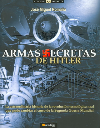 Kniha Armas secretas de Hitler : la extraordinaria historia de la revolución tecnológica nazi que pudo cambiar el curso de la Segunda Guerra Mundial 