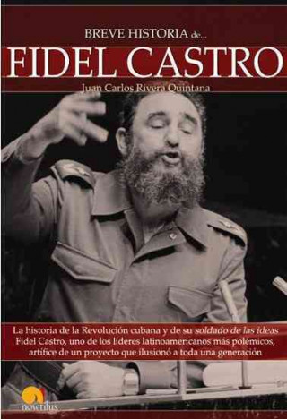 Kniha Breve historia de Fidel Castro : la historia de la Revolución cubana y de su soldado de las ideas Fidel Castro, uno de los líderes latinoamericanos má Juan Carlos Rivera Quintana