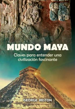Könyv Mundo Maya: Claves Para Entender una Civilizacion Fascinante = Mayan World George Reston