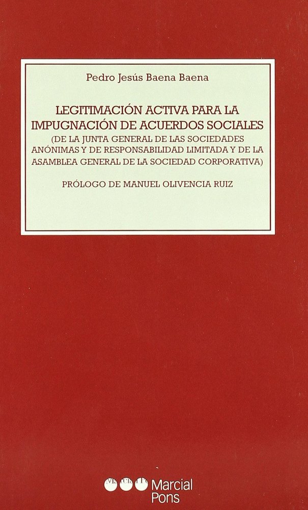 Libro Legitimación activa para la impugnación de acuerdos sociales : de la junta general de las sociedades anónimas y de responsabilidad limitada y de la as Pedro Jesús Baena Baena