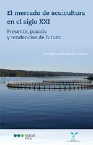 Knjiga El mercado de acuicultura en el siglo XXI : presente, pasado y tendencias de futuro José Manuel Fernández Polanco