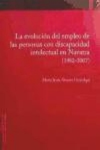 Książka La evolución del empleo de las personas con discapacidad intelectual en Navarra (1982-2007) María Jesús Álvarez Urricelqui