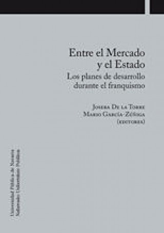 Kniha Entre el mercado y el estado : los planes de desarrollo durante el franquismo Joseba de la Torre