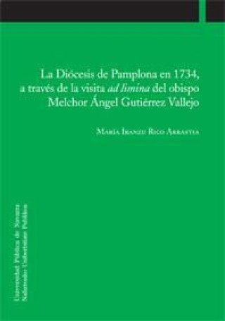 Kniha La Diócesis de Pamplona en 1734, a través de la visita ad limina del obispo Melchor Ángel Gutiérrez Vallejo María Iranzu Rico Arrastia