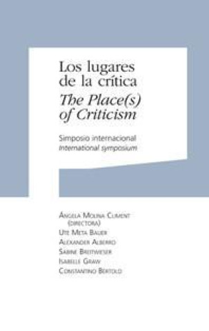 Book Los lugares de la crítica = The places of criticism : Simposio Internacional, celebrado el 26 y 27 de mayo de 2009, en Pamplona Simposio Internacional "Los lugares de la crítica"