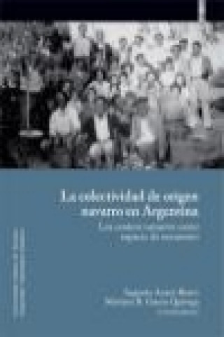 Könyv La colectividad de origen navarro en Argentina : los centros navarros como espacio de encuentro Sagrario Anaut Bravo