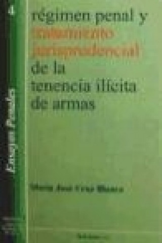 Kniha Régimen penal y tratamiento jurisprudencial de la tenencia ilícita de armas María José Cruz Blanca