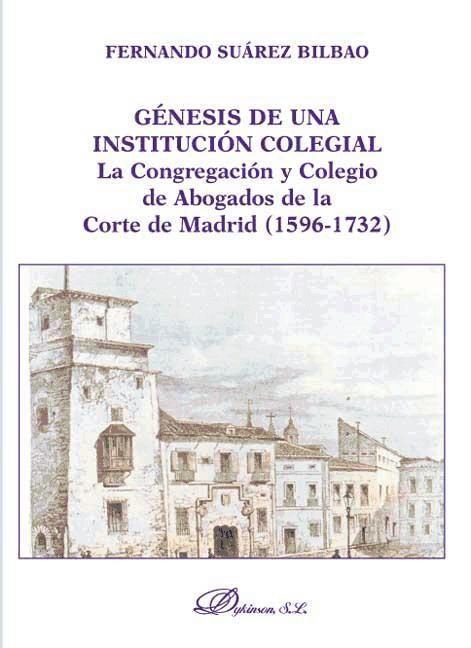 Książka Génesis de una institución colegial : la Congregación y Colegio de Abogados de la Corte de Madrid (1596-1732) Fernando Suárez Bilbao