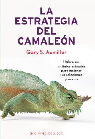 Книга La estrategia del camaleón : utilice sus instintos animales para mejorar sus relaciones y su vida GARY S.AUMILLER