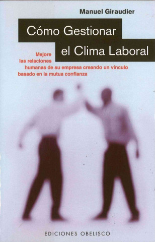 Kniha Cómo gestionar el clima laboral : mejore las relaciones humana de su empresa creando un vínculo basado en la mutua confianza Manuel Giraudier Pagés