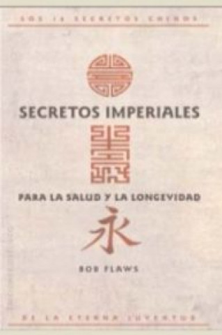 Kniha Secretos imperiales para la salud y la longevidad : los 14 secretos chinos de la eterna juventud BOB FLAWS