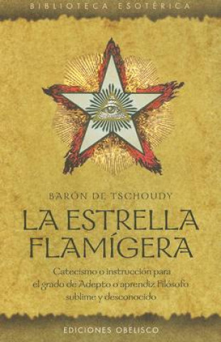 Carte La estrella flamígera : catecismo o instrucción para el grado de adepto o aprendiz filósofo sublime y desconocido Théodore-Henri de Tschudi