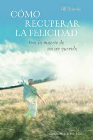 Libro Cómo recuperar la felicidad tras la muerte de un ser querido Jill Brooke