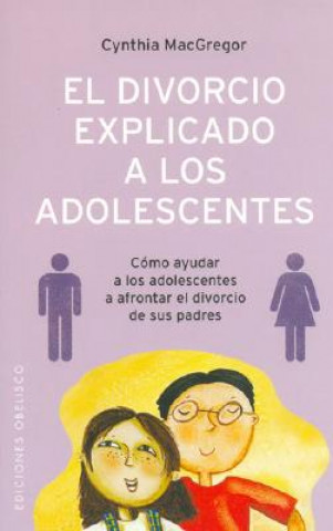 Kniha El divorcio explicado a los adolescentes : cómo ayudar a los adolescentes a afrontar el divorcio de sus padres Cynthia MacGregor