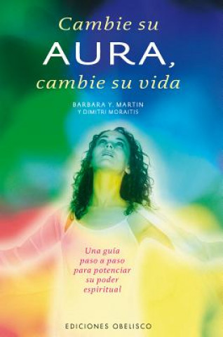 Kniha Cambie su aura, cambie su vida : una guía paso a paso para potenciar su poder espiritual Barbara Martin