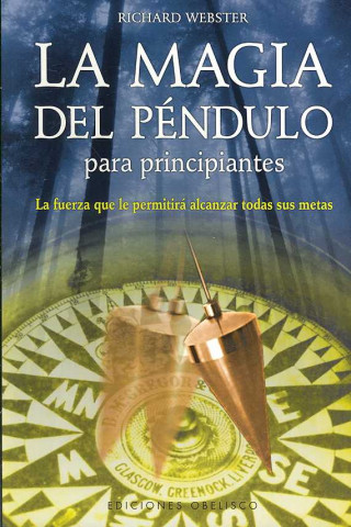 Kniha La Magia del Pendulo Para Principiantes: La Fuerza Que La Permitira Alcanzar Todas Sus Metas Richard Webster