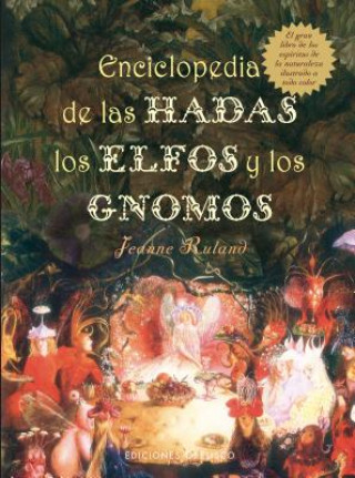 Carte Enciclopedia de las Hadas, los Elfos y los Gnomos: El Gran Libro de los Espiritus de la Naturaleza Jeanne Ruland