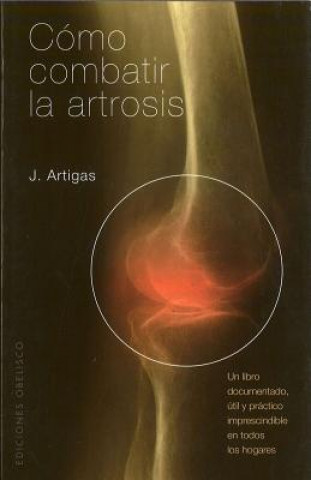 Książka Cómo combatir la artrosis : un libro documentado, útil y práctico, imprescindible en todos los hogares JOSE ARTIGAS GARCIA