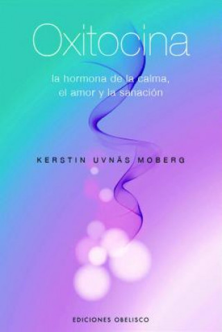 Könyv Oxitocina : la hormona de la calma, el amor y la sanación Kerstin Uvnäs Moberg