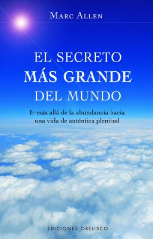 Kniha El secreto más grande del mundo : más allá de la abundancia hay una vida de auténtica plenitud Marc Allen