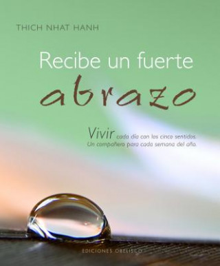 Buch Recibe un Fuerte Abrazo: Vivir Cada Dia Con los Cinco Sentidos. Un Companero Para Cada Semana del Ano. Thich Nhat Hanh