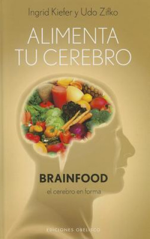 Książka Alimenta Tu Cerebro-Brainfood: El Cerebro en Forma = Feed Your Brain-Brainfood Ingrid Kiefer