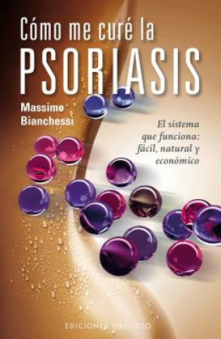 Könyv Como Me Cure la Psoriasis: El Sistema Que Funciona: Facil, Natural y Economico = How I Cure the Psoriasis Massimo Bianchessi