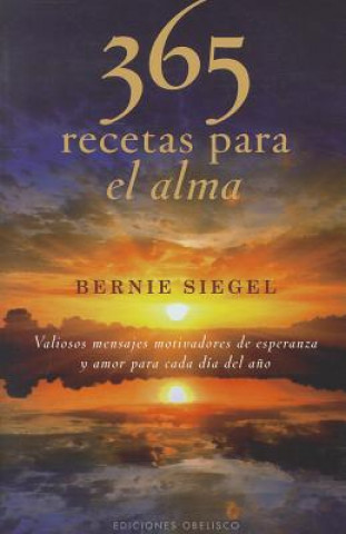 Knjiga 365 Recetas Para el Alma: Valiosos Mensajes Motivadores de Esperanza y Amor Para Cada Dia del Ano = 365 Prescriptions for the Soul Bernie S. Siegel