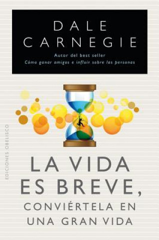 Könyv La Vida Es Breve, Conviertela en una Gran Vida = Life Is Short, Make It Great Dale Carnegie