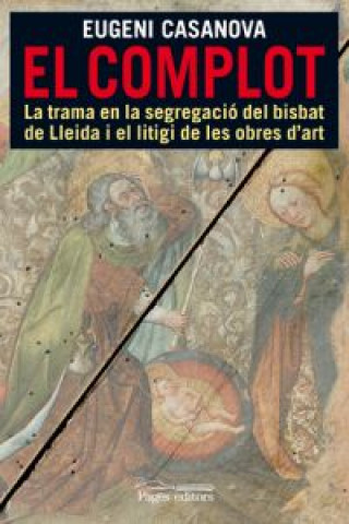 Книга El complot : la trama en la segregació del bisbat de Lleida i el litigi de les obres d'art EUGENI CASANOVA