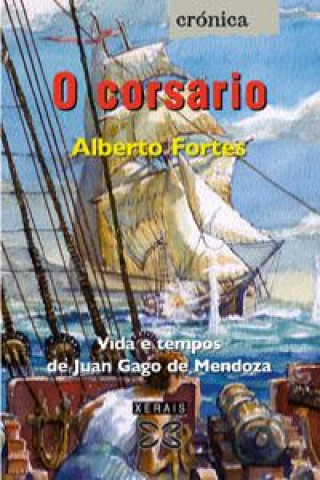 Knjiga O corsario : vida e tempos de Juan Gago de Mendoza Alberto Fortes López