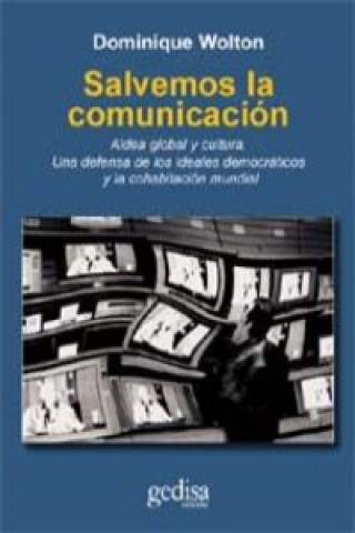 Livre [Il faut sauver la comunication] = Salvemos la comunicación : aldea global y cultura : una defensa de los ideales democráticos y la cohabitación mundi Dominique Wolton