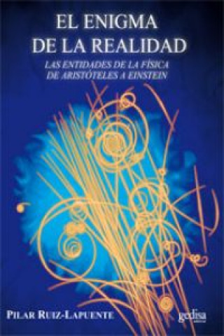 Kniha El enigma de la realidad : las entidades de la física de Aristóteles a Einstein María Pilar Ruiz Lapuente