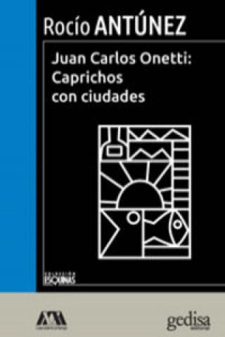 Könyv Juan Carlos Onetti: Caprichos con ciudades Rocío Antúnez Olivera