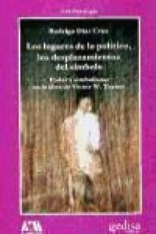 Book Los lugares de lo político, los desplazamientos del símbolo: poder y simbolismo en la obra de Victor W. Turner 