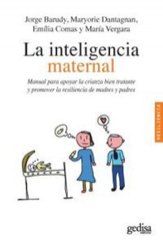 Kniha La inteligencia maternal : manual para apoyar la crianza bien tratante y promover la resiliencia de madres y padres Jorge . . . [et al. ] Barudy Labrín