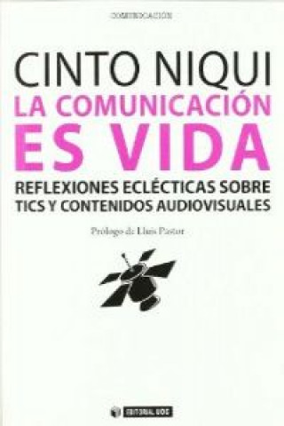 Carte La comunicación es vida : reflexiones eclécticas sobre tics y contenidos audiovisuales Cinto Niqui Espinosa
