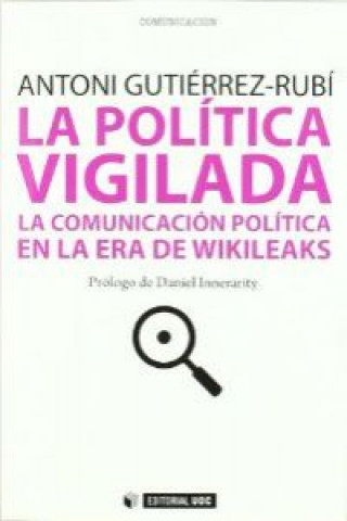 Carte La política vigilada : la comunicación política en la era de Wikileaks Antoni Gutiérrez-Rubí