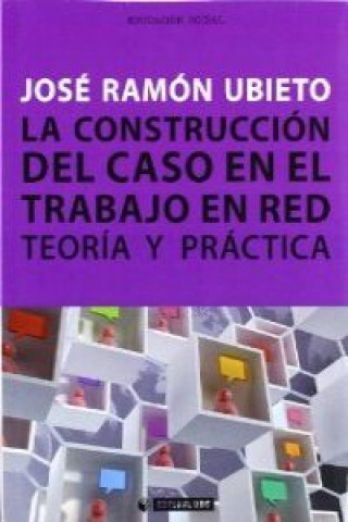 Knjiga La construcción del caso en el Trabajo en Red. Teoría y práctica JOSE RAMON UBIETO