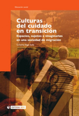 Книга Culturas del cuidado en transición : espacios, sujetos e imaginarios en una sociedad de migración Cristina Vega Solís