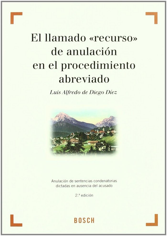 Knjiga El llamado recursos de anulación en el procedimiento abreviado : anulación de sentencias condenatorias dictadas en ausencia del acusado Luis Alfredo de Diego Díez