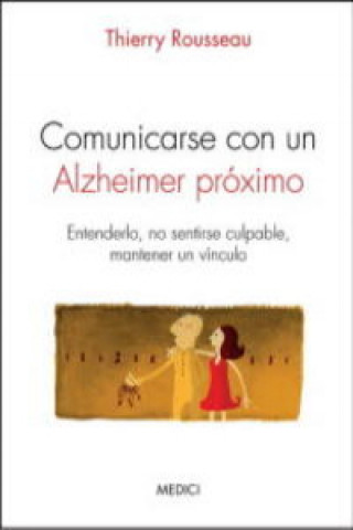 Kniha Comunicarse con un Alzheimer próximo. Entenderlo, no sentirse culpable, mantener un vínculo THIERRY ROUSSEAU