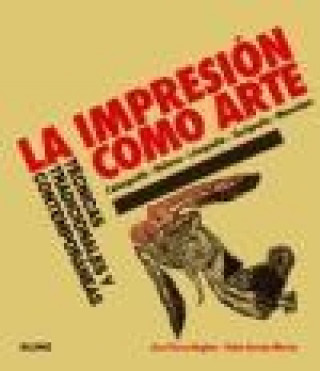 Carte La impresión como arte : técnicas tradicionales y contemporáneas : calcografía, relieve, litografía, serigrafía, monotipo Ann d'Arcy Hughes