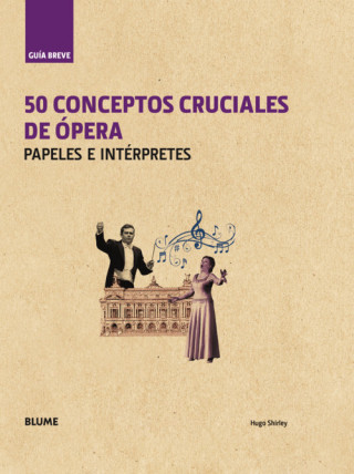 Carte Guía breve : 50 conceptos cruciales de ópera : papeles e intérpretes 