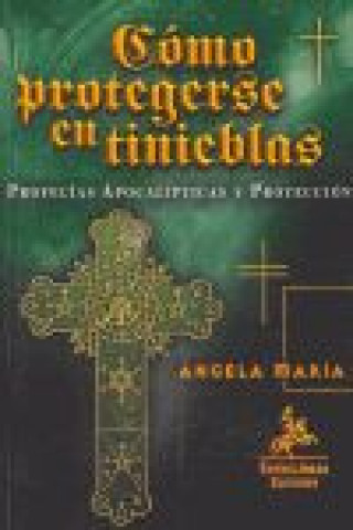 Könyv Cómo protegerse en tinieblas : profecías apocalípticas y protección para prepararse para el armagedón María Ángeles Ballano García