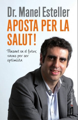 Kniha Aposta per la salut! : Pensant en el futur, raons per ser optimista Manel Esteller Badosa