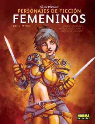 Kniha Cómo dibujar personajes de ficción femeninos : crea sexys ciberpunks, superchicas, seductoras y heroínas Chris Patmore