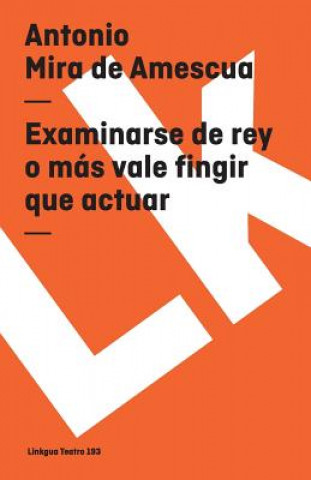 Livre Examinarse de rey o más vale fingir que actuar Antonio Mira de Amescua