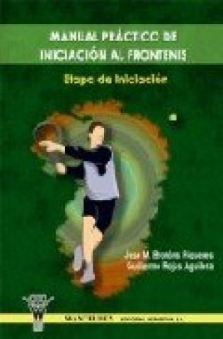 Könyv Manual práctico de iniciación al frontenis : etapa de iniciación José Manuel Brotons Piqueres